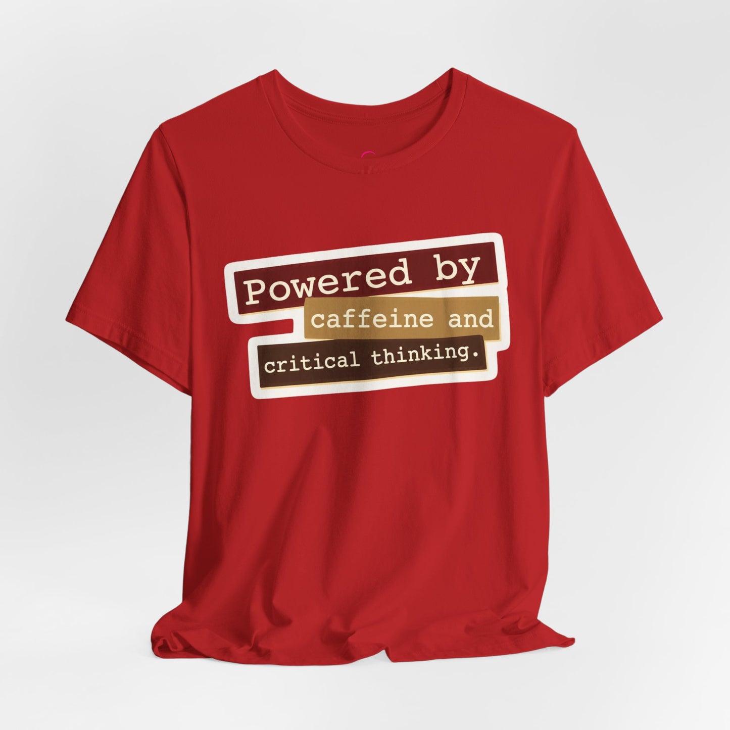 Powered by caffeine and critical thinking T-shirt