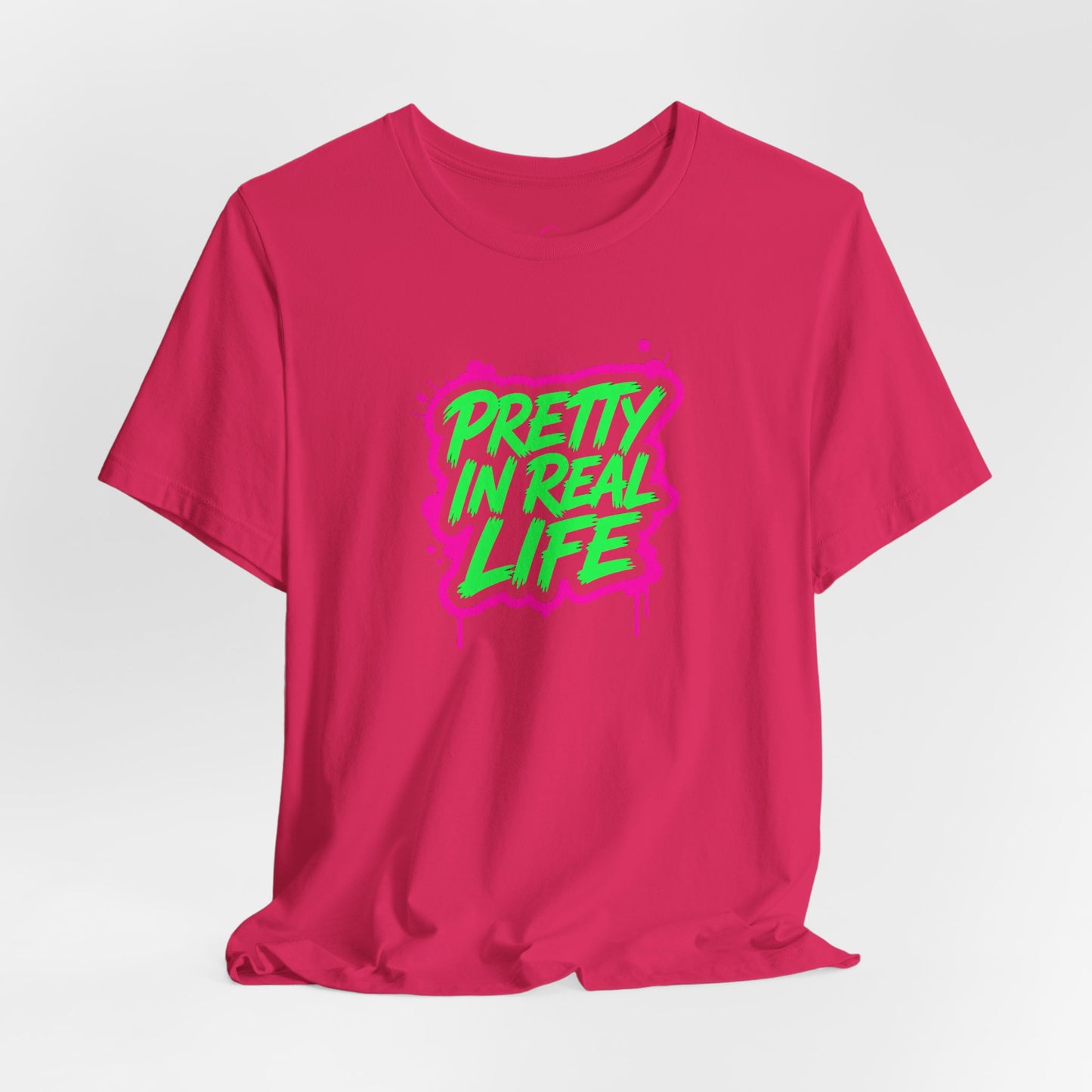 Pretty in real life T-shirt