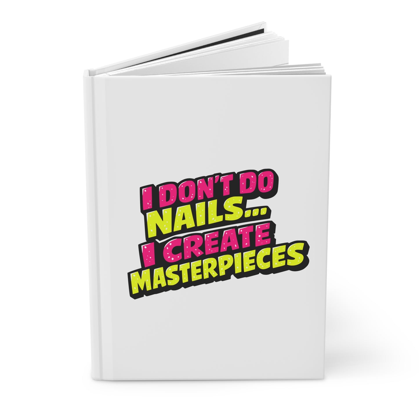 I don't do nails I create masterpieces Hardcover Journal