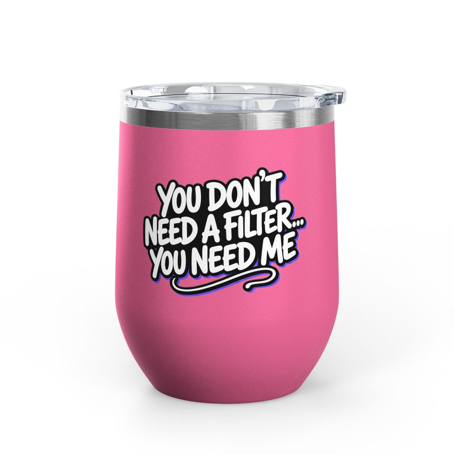 You don't need a filter you need me Tumbler