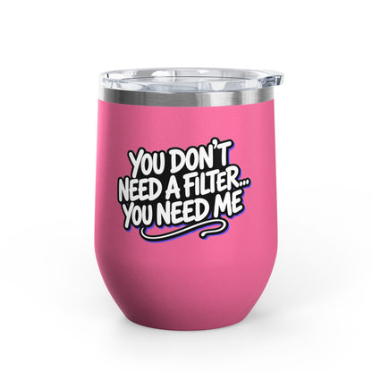 You don't need a filter you need me Tumbler