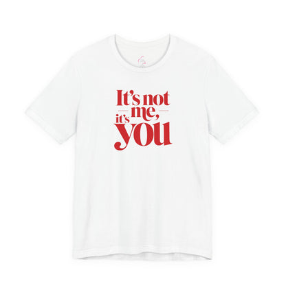 It's not me, it's you T-shirt