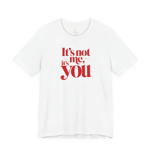 It's not me, it's you T-shirt