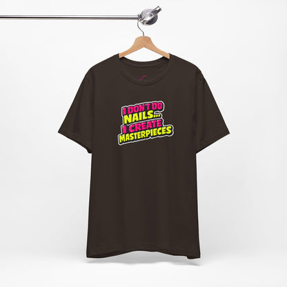I don't do nails I create masterpieces T-shirt