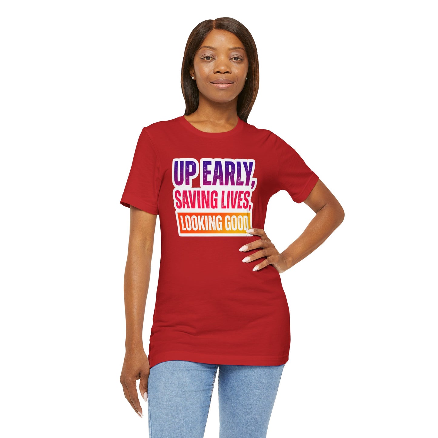 Up early, saving lives, looking good T-shirt