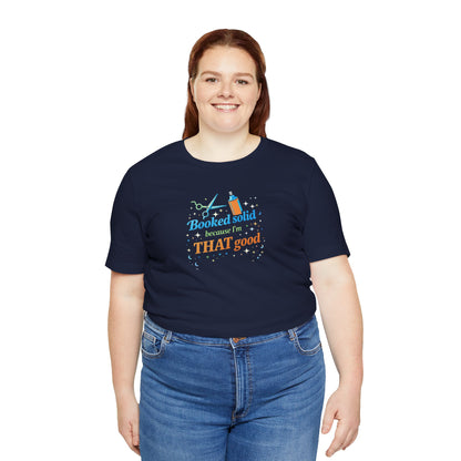 Booked solid because I'm THAT good T-shirt