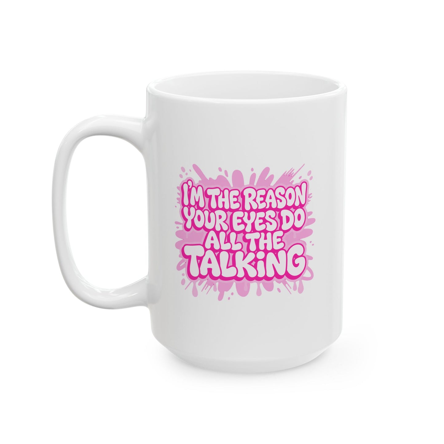 I'm the reason your eyes do all the talking Mug