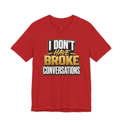 I don't have broke conversations T-shirt