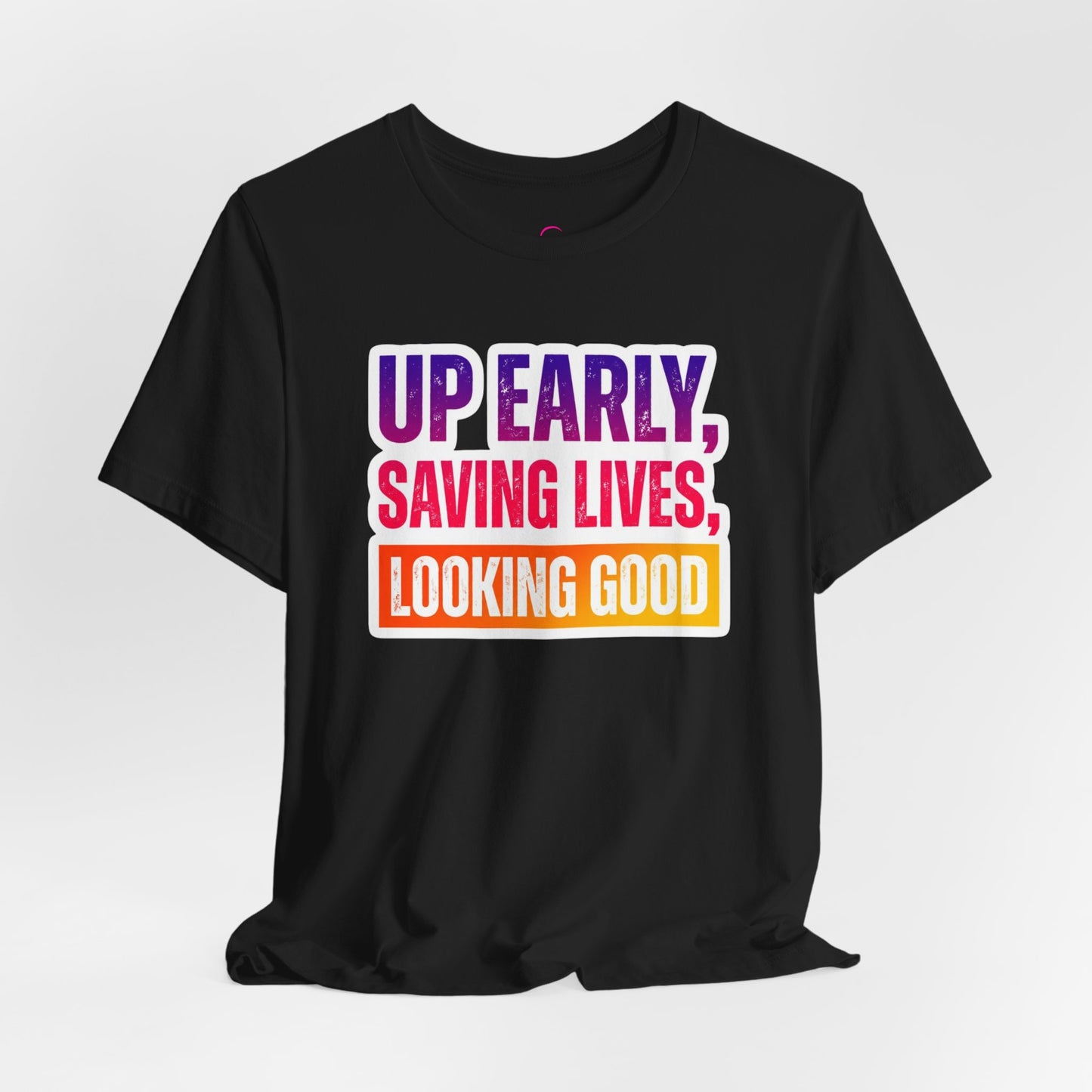Up early, saving lives, looking good T-shirt