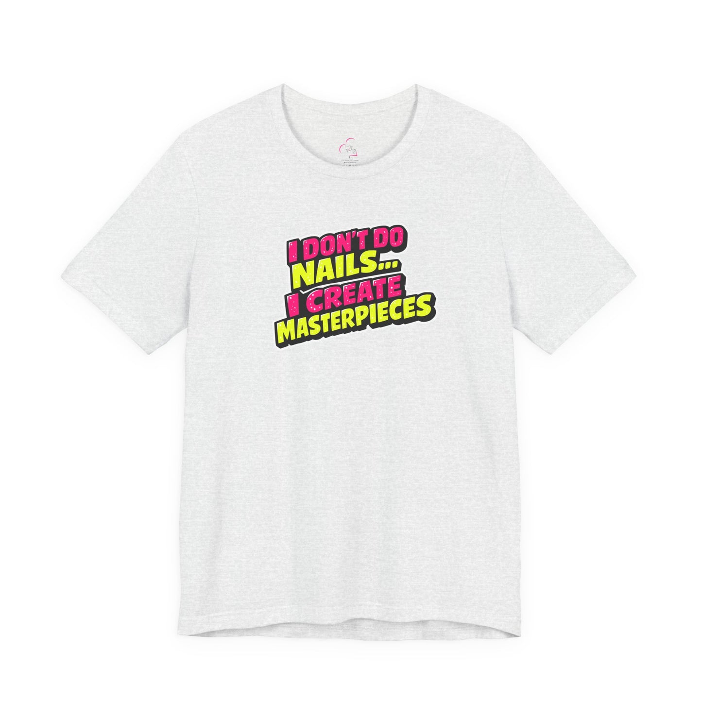 I don't do nails I create masterpieces T-shirt