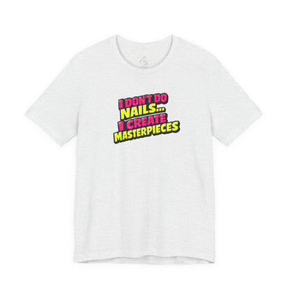 I don't do nails I create masterpieces T-shirt