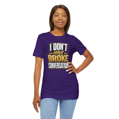 I don't have broke conversations T-shirt