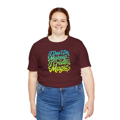 I don't do make up I create magic T-shirt