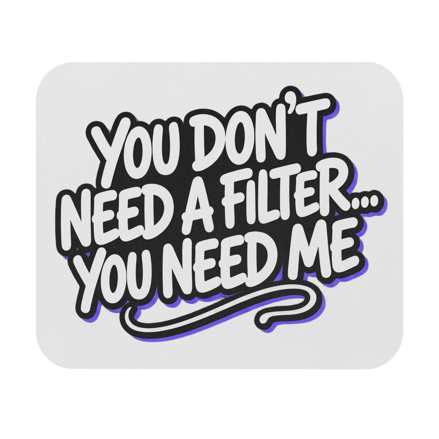 You don't need a filter you need me Mouse Pad