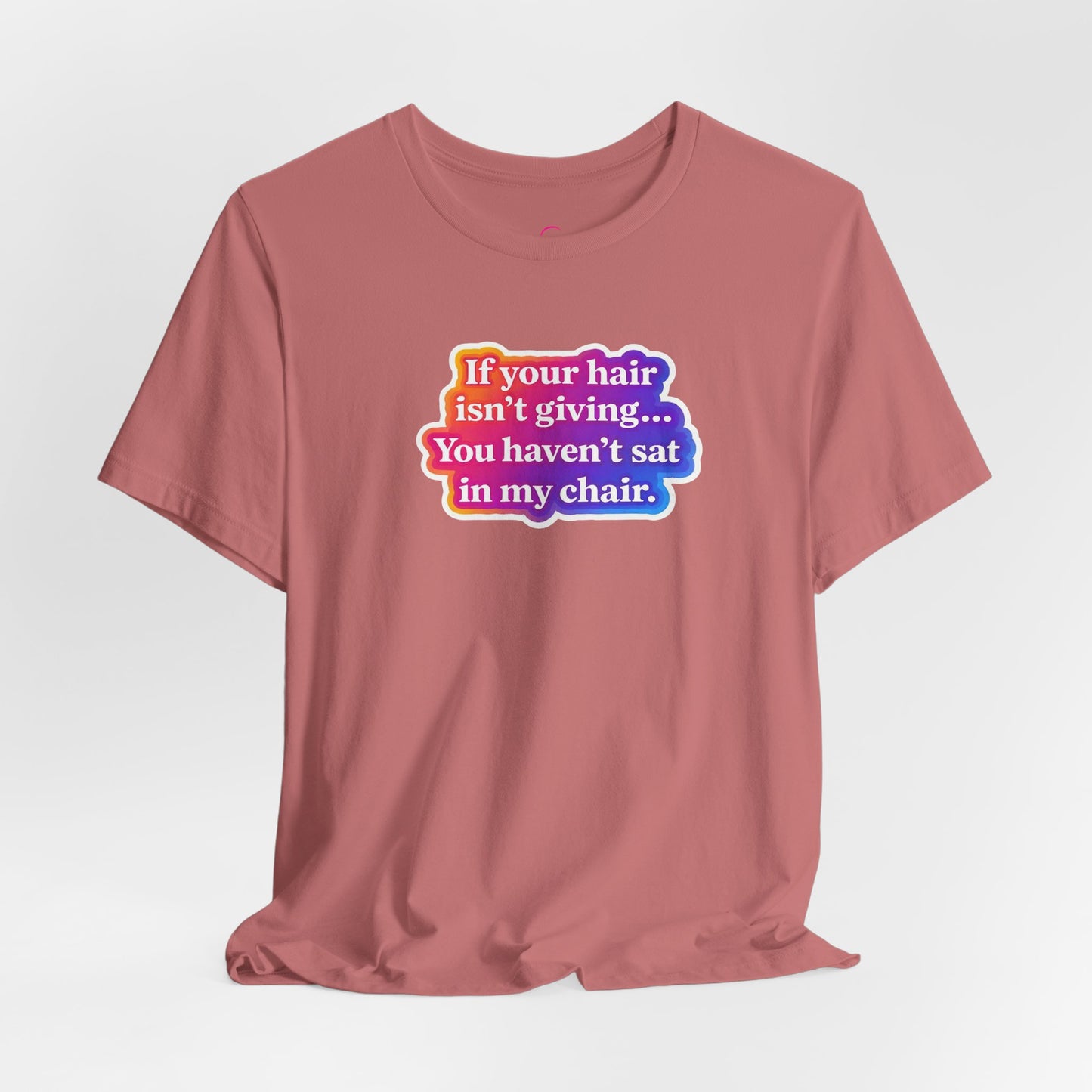 If you hair isn't giving you haven't sat in my chair. T-shirt