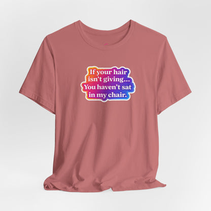 If you hair isn't giving you haven't sat in my chair. T-shirt