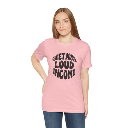 Quiet moves. Loud income T-shirt