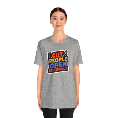 I cut people open professionally T-shirt