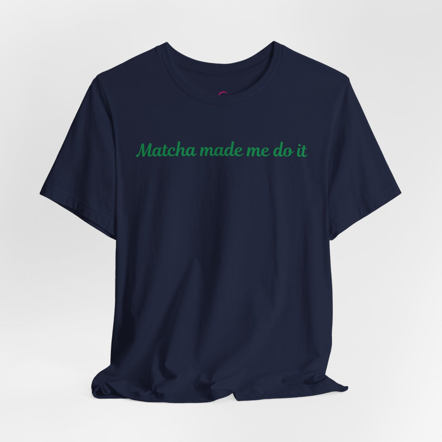 Matcha made me do it T-shirt