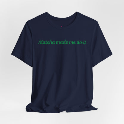 Matcha made me do it T-shirt