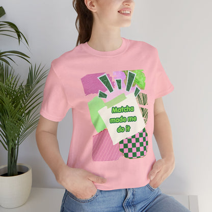 Matcha made me do it T-shirt