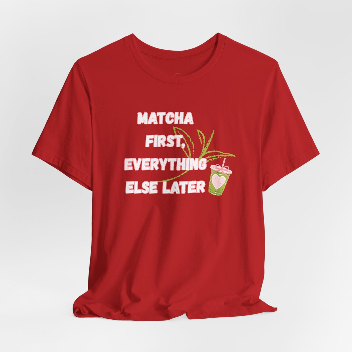 Matcha First, Everything Else Later T-Shirt