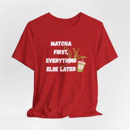 Matcha First, Everything Else Later T-Shirt