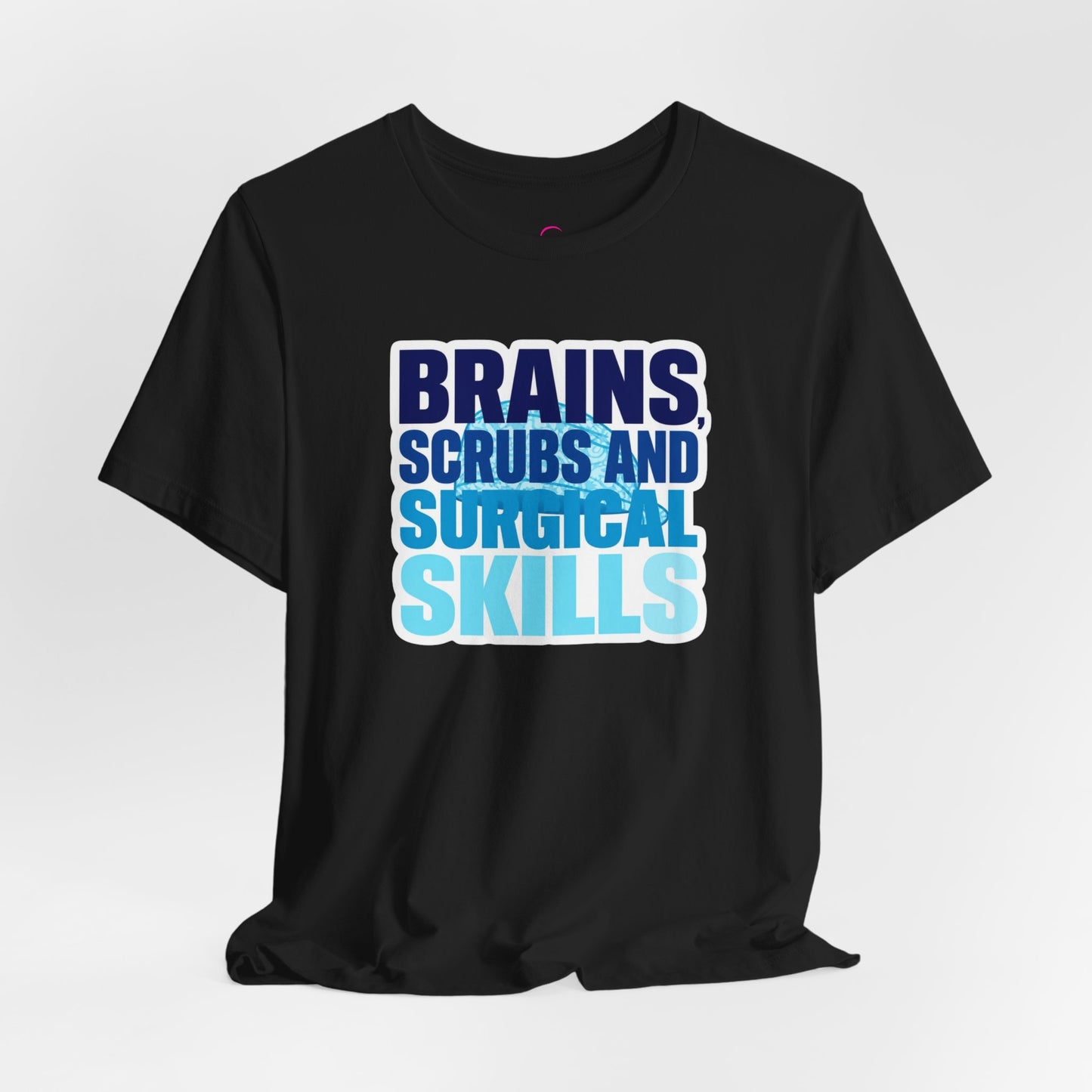 Brains, scrubs and surgical skills blue T-shirt