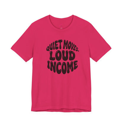 Quiet moves. Loud income T-shirt