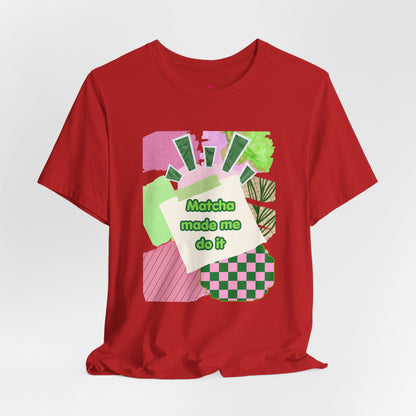Matcha made me do it T-shirt