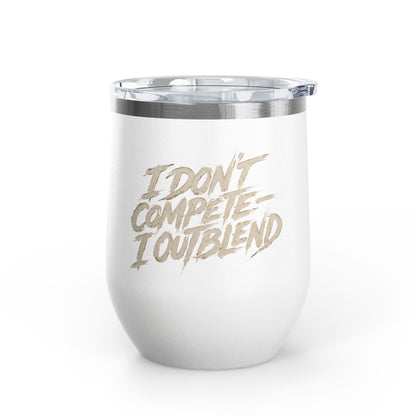 I don't compete I out blend Tumbler