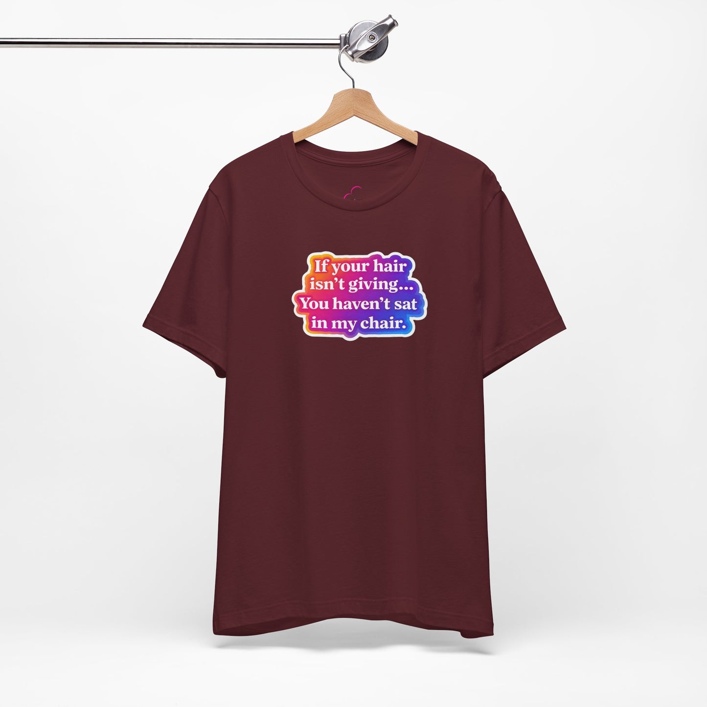 If you hair isn't giving you haven't sat in my chair. T-shirt