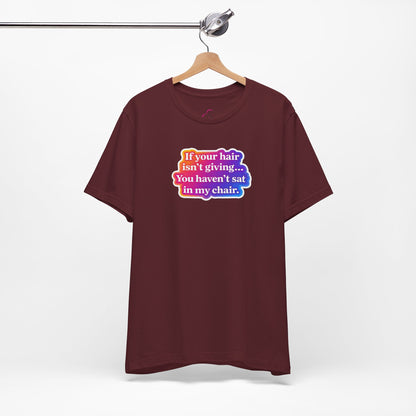 If you hair isn't giving you haven't sat in my chair. T-shirt