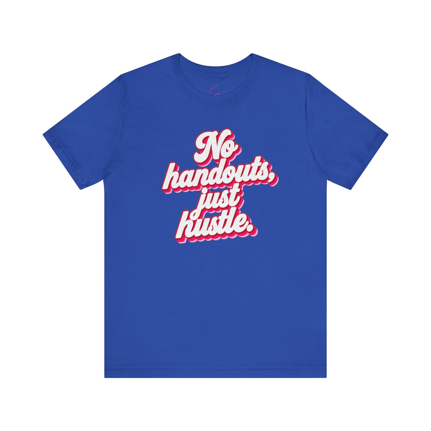 No handouts, just hustle. T-shirt
