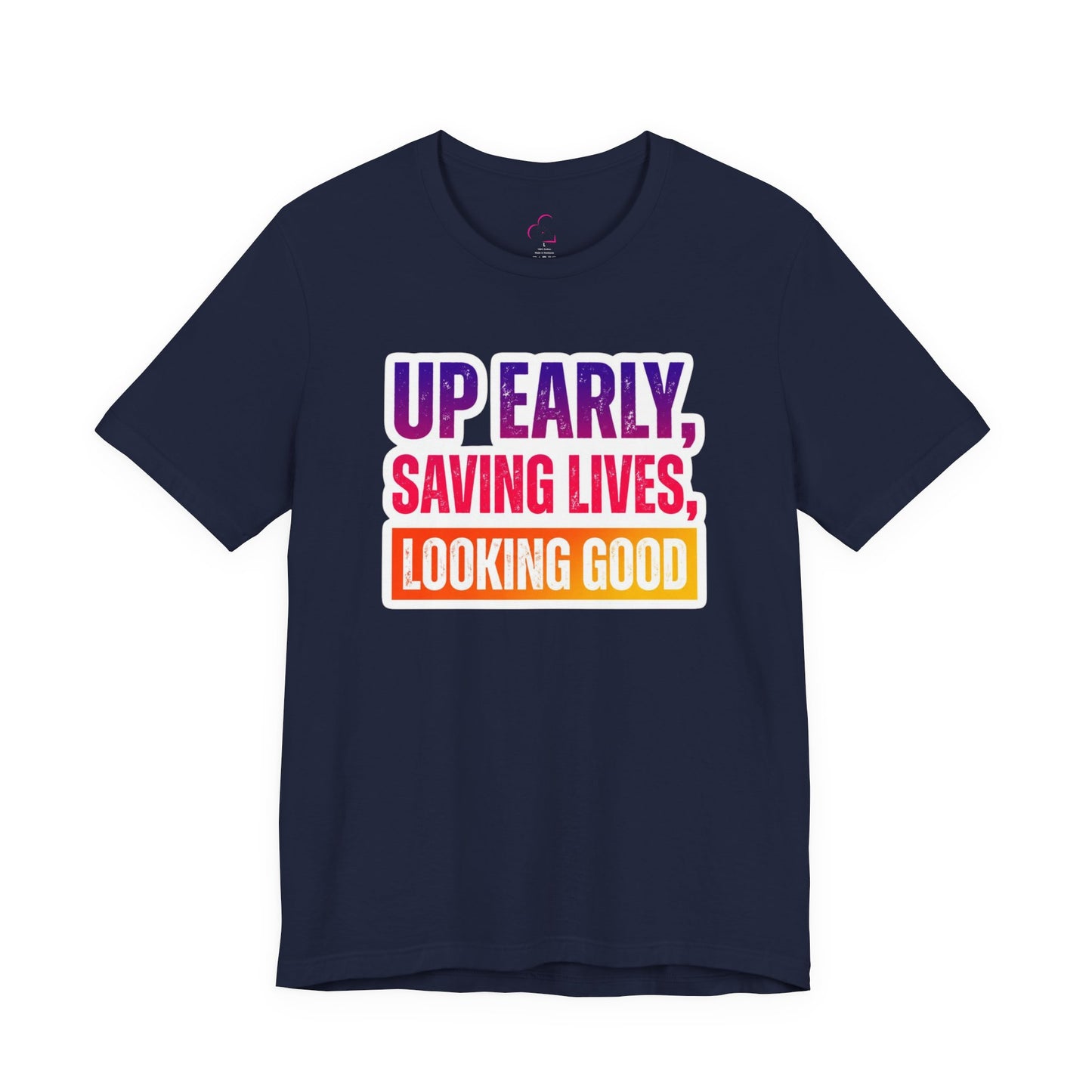 Up early, saving lives, looking good T-shirt