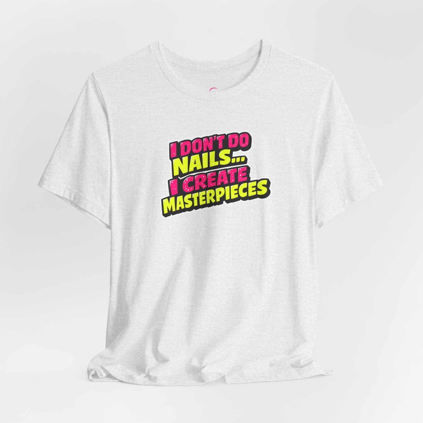 I don't do nails I create masterpieces T-shirt