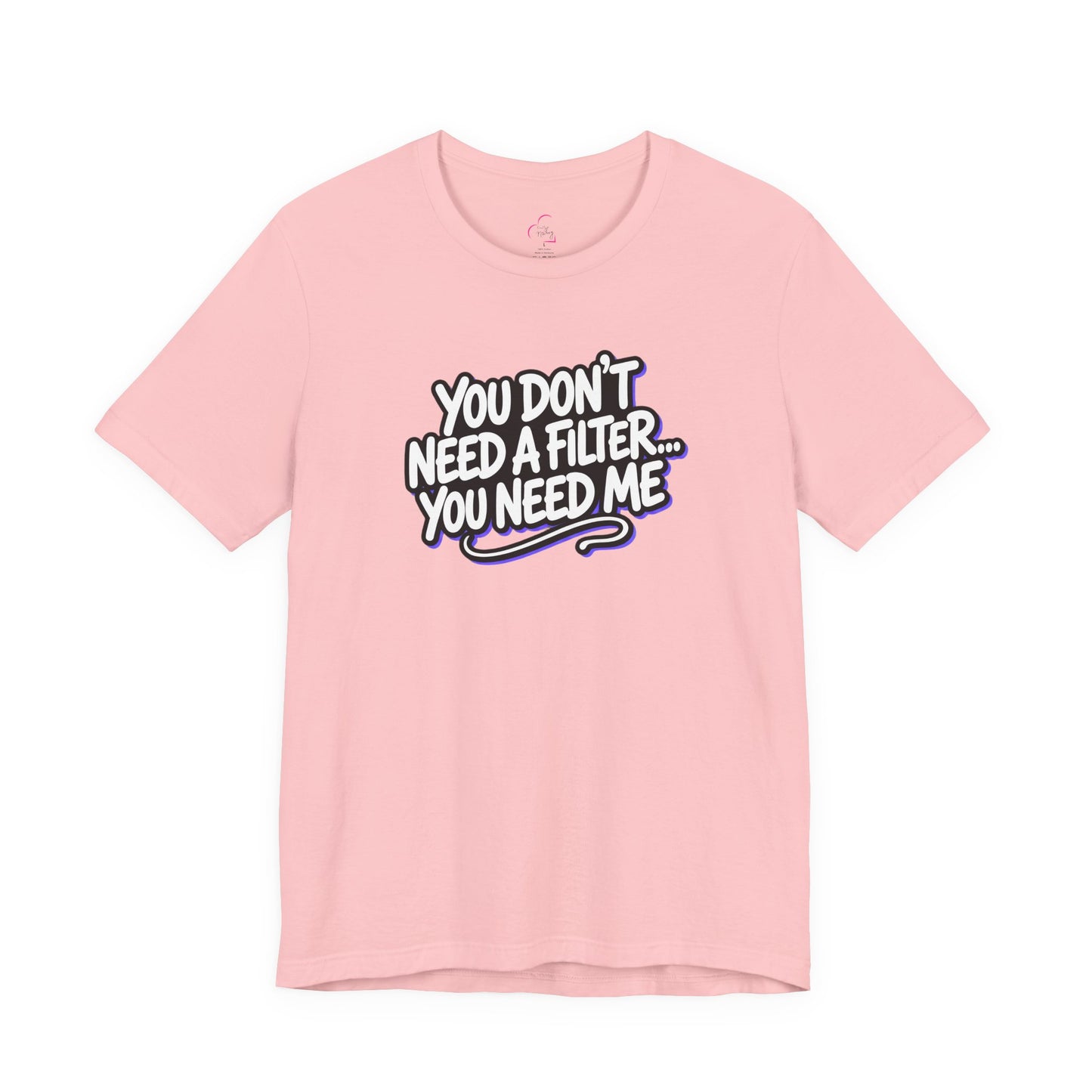 You don't need a filter you need me T-shirt