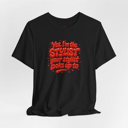 Yes, I'm the STYLIST your stylist looks up to T-shirt