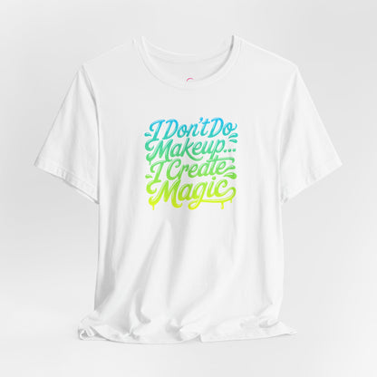 I don't do make up I create magic T-shirt