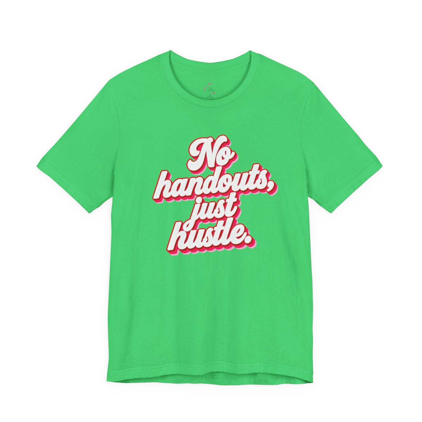 No handouts, just hustle. T-shirt