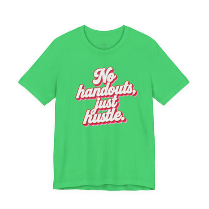 No handouts, just hustle. T-shirt