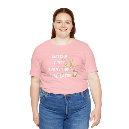Matcha First, Everything Else Later T-Shirt