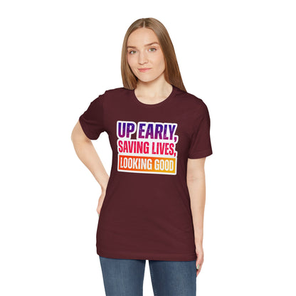 Up early, saving lives, looking good T-shirt