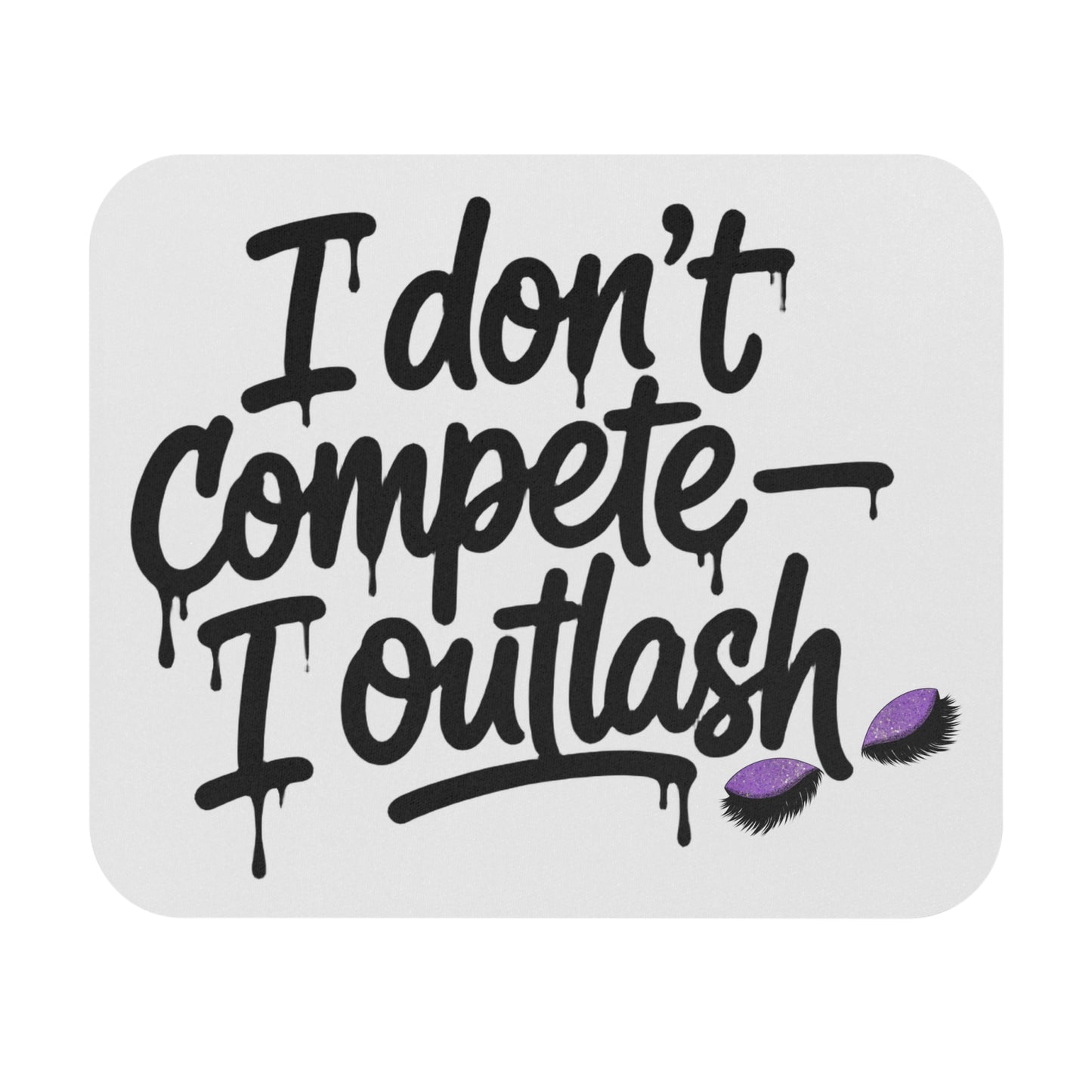 I don't compete I outlash Mouse Pad