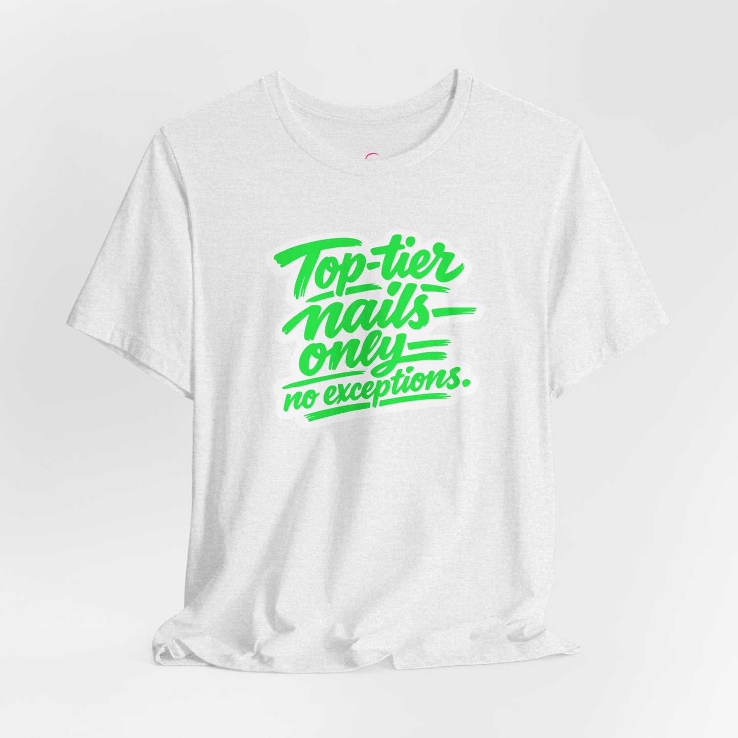 Top-tier nails only no exceptions T-shirt
