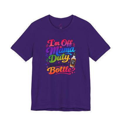 I'm off mama duty where's the bottle ? T-shirt