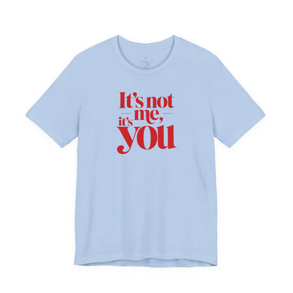It's not me, it's you T-shirt