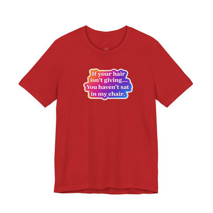 If you hair isn't giving you haven't sat in my chair. T-shirt