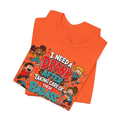 I need a drank after taking care of these bad ass kids T-shirt