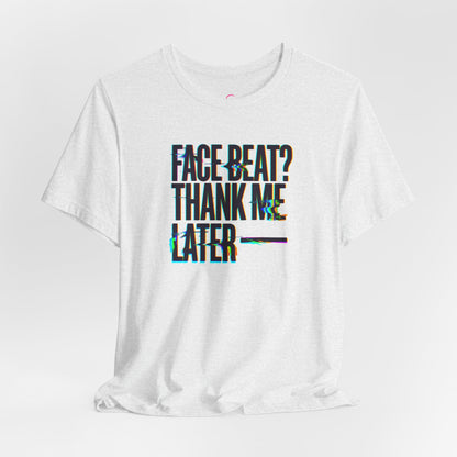 Face beat? Thank me later T-shirt